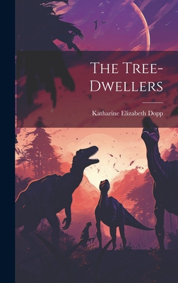 The Tree-dwellers By Katharine Elizabeth Dopp Cover Image