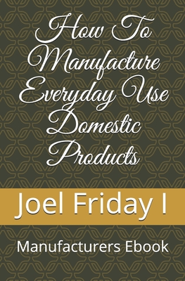 How To Manufacture Everyday Use Domestic Products: Manufacturers Ebook Cover Image