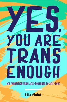 Yes, You Are Trans Enough: My Transition from Self-Loathing to Self-Love By Mia Violet Cover Image