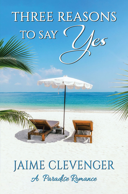 Three Reasons to Say Yes: A Paradise Romance By Jaime Clevenger Cover Image