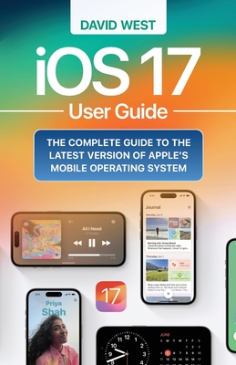 iOS 17 User Guide: The Complete GUide to the Latest Version of Apple's Mobile Operating System Cover Image