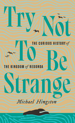 Try Not to Be Strange: The Curious History of the Kingdom of Redonda By Michael Hingston Cover Image