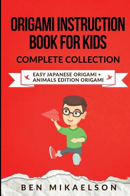 Origami Instruction Book for Kids Complete Collection: Easy Japanese Origami + Animals Edition Origami By Ben Mikaelson Cover Image