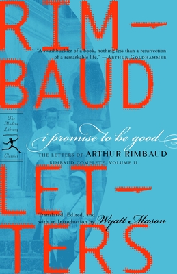 I Promise to Be Good: The Letters of Arthur Rimbaud (Modern Library Classics) By Arthur Rimbaud, Wyatt Mason (Translated by) Cover Image
