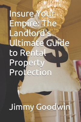Insure Your Empire: The Landlord's Ultimate Guide to Rental Property Protection Cover Image