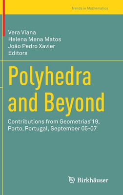 Polyhedra and Beyond: Contributions from Geometrias'19, Porto, Portugal, September 05-07 (Trends in Mathematics) By Vera Viana (Editor), Helena Mena Matos (Editor), João Pedro Xavier (Editor) Cover Image