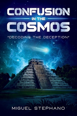 Confusion in the Cosmos: Decoding the Deception By Miguel Stephano Cover Image