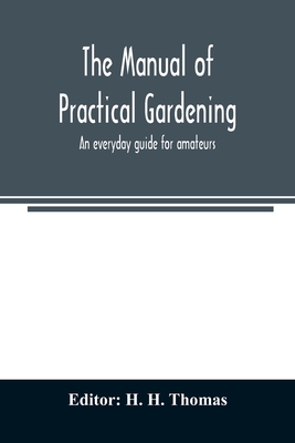 The manual of practical gardening; an everyday guide for amateurs By H. H. Thomas (Editor) Cover Image
