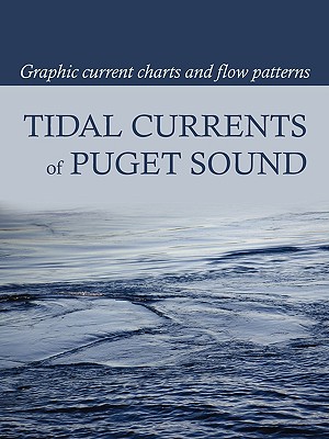 Tidal Currents of Puget Sound: Graphic Current Charts and Flow Patterns By David Burch (Compiled by), Tobias Burch (Designed by) Cover Image