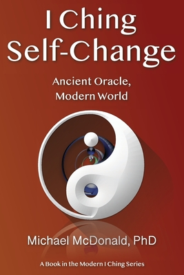 I Ching Self-Change: Ancient Oracle, Modern World (Modern I Ching #2)