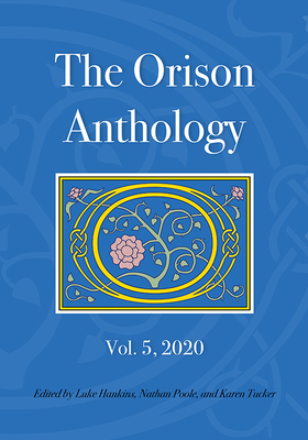 The Orison Anthology: Vol. 5, 2020 By Luke Hankins (Editor), Nathan Poole (Editor), Karen Tucker (Editor) Cover Image