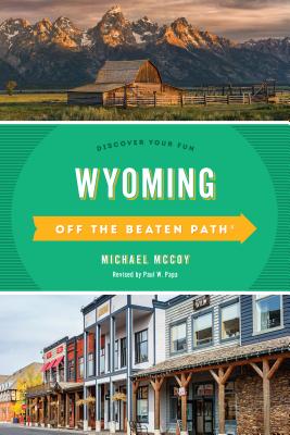 Wyoming Off the Beaten Path(R): Discover Your Fun, Eighth Edition By Michael McCoy, Paul W. Papa (Revised by) Cover Image