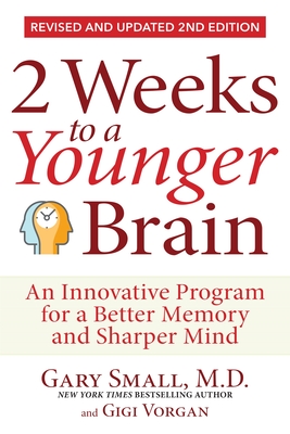 2 Weeks to a Younger Brain: An Innovative Program for a Better Memory and Sharper Mind Revised & Updated 2nd Edition By Gary Small, Gigi Vorgan Cover Image