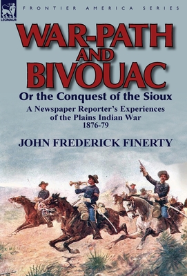 War-Path and Bivouac or the Conquest of the Sioux: a Newspaper Reporter's Experiences of the Plains Indian War 1876-79 Cover Image