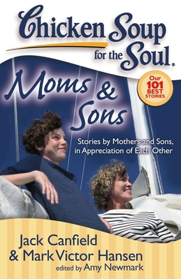 Chicken Soup for the Soul: Moms & Sons: Stories by Mothers and Sons, in Appreciation of Each Other By Jack Canfield, Mark Victor Hansen, Amy Newmark Cover Image