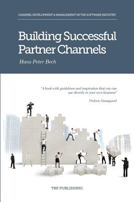 Building Successful Partner Channels: Channel Development & Management in the Software Industry By Hans Peter Peter Bech, Preben Damgaard (Foreword by), Jelena Galkina (Illustrator) Cover Image