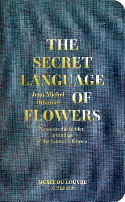 Jean-Michel Othoniel: The Secret Language of Flowers: Notes on the Hidden Meanings of the Louvre's Flowers By Jean-Michel Othoniel (Artist) Cover Image