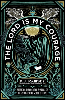 The Lord Is My Courage: Stepping Through the Shadows of Fear Toward the Voice of Love By K. J. Ramsey Cover Image