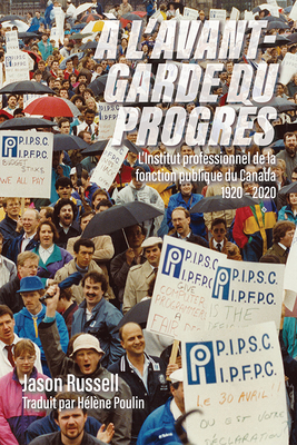 A l'Avant-Garde Du Progrès: L'Institut Professionnel de la Fonction Publique Du Canada 1920-2020 By Jason Russell, Hélène Poulin (Translator) Cover Image