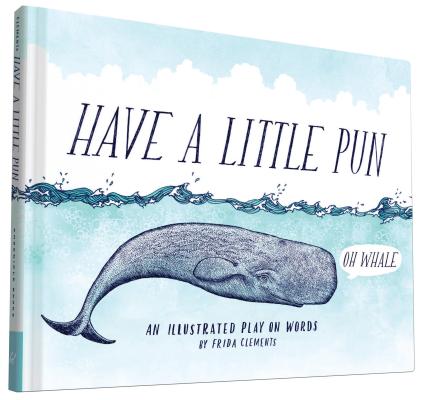 Have a Little Pun: An Illustrated Play on Words (Book of Puns, Pun Gifts, Punny Gifts) By Frida Clements Cover Image