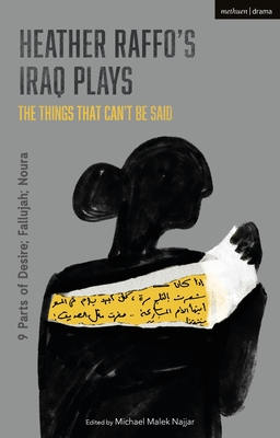 Heather Raffo's Iraq Plays: The Things That Can't Be Said: 9 Parts of Desire; Fallujah; Noura By Heather Raffo, Michael Malek Najjar (Editor) Cover Image