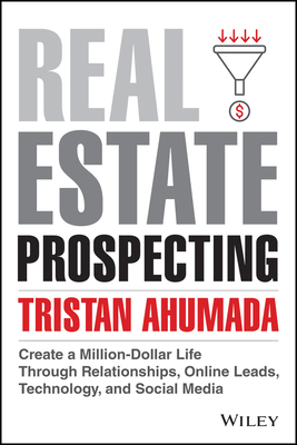 Real Estate Prospecting: Create a Million-Dollar Life Through Relationships, Online Leads, Technology, and Social Media Cover Image