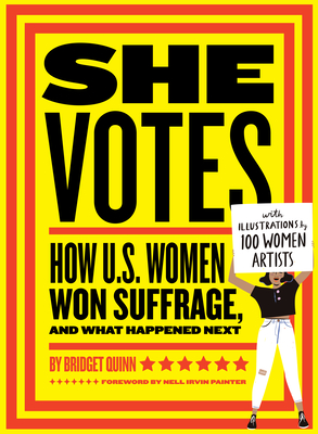 She Votes: How U.S. Women Won Suffrage, and What Happened Next By Bridget Quinn, Nell Irvin Painter (Foreword by) Cover Image