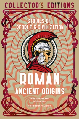 Roman Ancient Origins: Stories Of People & Civilization (Flame Tree Collector's Editions)