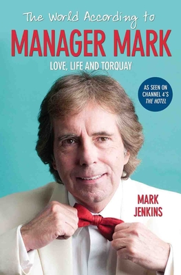The World According to Manager Mark: Life, Love and Torquay By Mark Jenkins Cover Image