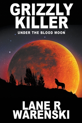 Grizzly Killer: Under The Blood Moon (Large Print Edition) By Lane R. Warenski Cover Image