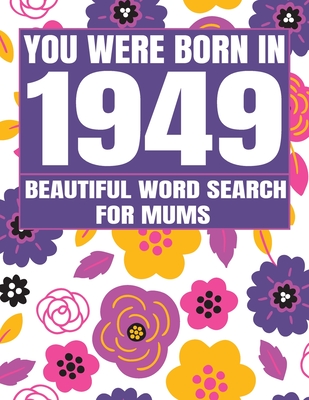 You Were Born In 1949: Word Search Book: Beautiful Floral Cover For Puzzles Fans With 1500+ Words & Solutions Cover Image