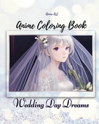 Anime Art Wedding Day Dreams Anime Coloring Book: For anime manga lovers of all ages, 40 coloring pages By Claire Reads Cover Image