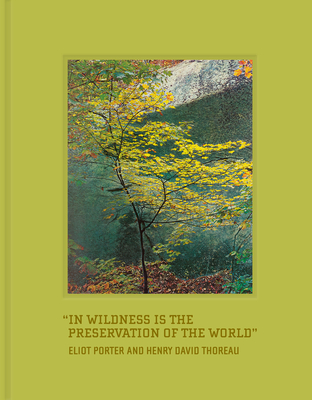 In Wildness Is the Preservation of the World By Henry David Thoreau, Eliot Porter (Photographs by) Cover Image