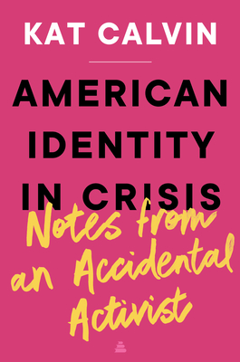 American Identity in Crisis: Notes from an Accidental Activist By Kat Calvin Cover Image