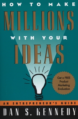 How to Make Millions with Your Ideas: An Entrepreneur's Guide By Dan S. Kennedy Cover Image