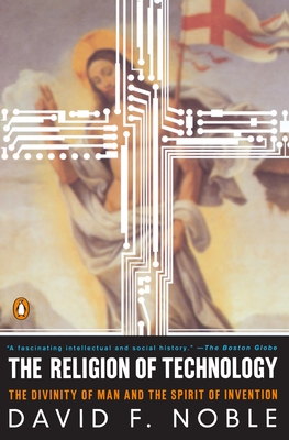 The Religion of Technology: The Divinity of Man and the Spirit of Invention Cover Image