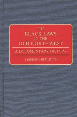 The Black Laws in the Old Northwest: A Documentary History (Contributions in Afro-American and African Studies: Contempo)