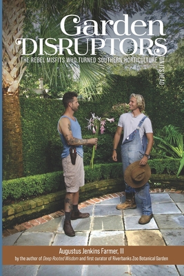 Garden Disruptors: The Rebel Misfits Who Turned Southern Horticulture On Its Head Cover Image