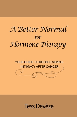 A Better Normal for Hormone Therapy: Your Guide to Rediscovering Intimacy After Cancer Cover Image