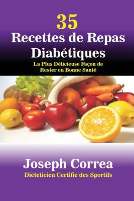 35 Recettes de Repas Diabétiques: La Plus Délicieuse Façon de Rester en Bonne Santé By Joseph Correa Cover Image