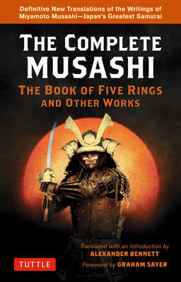 The Complete Musashi: The Book of Five Rings and Other Works: Definitive New Translations of the Writings of Miyamoto Musashi - Japan's Greatest Samur By Miyamoto Musashi, Alexander Bennett (Translator), Graham Sayer (Foreword by) Cover Image