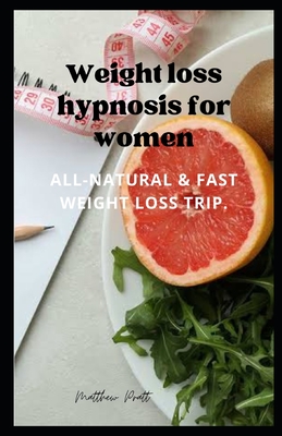 Weight Loss Hypnosis for Women: All-Natural & Fast Weight Loss Trip. By Matthew Pratt Cover Image