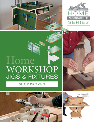 Home Workshop Jigs and Fixtures: 46 Shop-Proven Projects (Home Woodworker #4) Cover Image