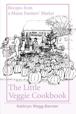 The Little Veggie Cookbook: Recipes from a Maine Farmers' Market Cover Image