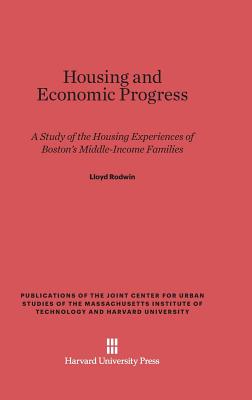 Housing and Economic Progress: A Study of the Housing Experiences of Boston's Middle-Income Families (Publications of the Joint Center for Urban Studies of the Ma)