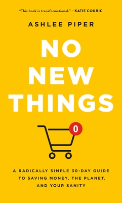 No New Things: A Radically Simple 30-Day Guide to Saving Money, the Planet, and Your Sanity By Ashlee Piper Cover Image