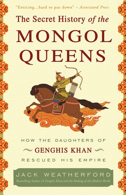 The Secret History of the Mongol Queens: How the Daughters of Genghis Khan Rescued His Empire By Jack Weatherford Cover Image