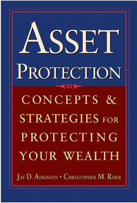 Asset Protection: Concepts and Strategies for Protecting Your Wealth By Jay Adkisson, Chris Riser Cover Image