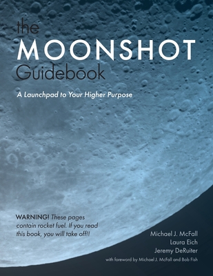 The Moonshot Guidebook: A Launchpad to Your Higher Purpose By Michael J. McFall, Laura Eich, Jeremy Deruiter Cover Image