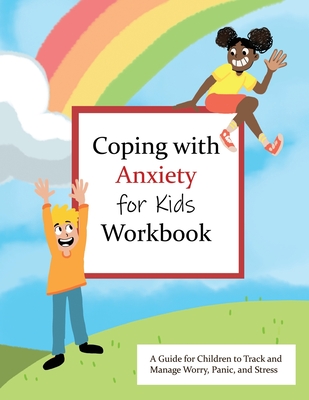 Coping with Anxiety for Kids Workbook: A Guide for Kids to Track and Manage Worry, Panic, and Stress Cover Image